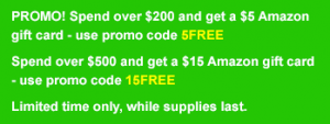 PROMO! Spend over $200 and get a $5 Amazon gift card - use promo code 5FREE. Spend over $500 and get a $15 Amazon gift card - use promo code 15FREE. Limited time only, while supplies last.